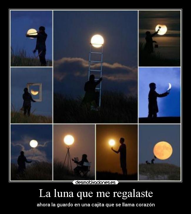 La luna que me regalaste - ahora la guardo en una cajita que se llama corazón