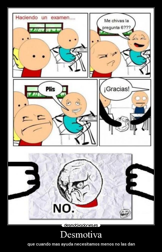 Desmotiva - que cuando mas ayuda necesitamos menos no las dan