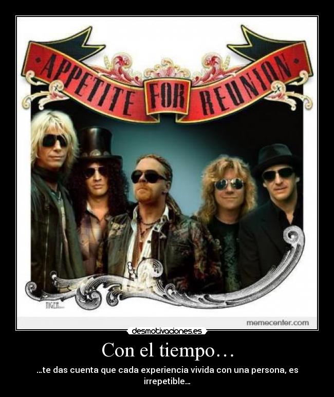 Con el tiempo… - …te das cuenta que cada experiencia vivida con una persona, es irrepetible…