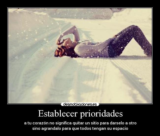 Establecer prioridades - a tu corazón no significa quitar un sitio para darselo a otro
sino agrandalo para que todos tengan su espacio