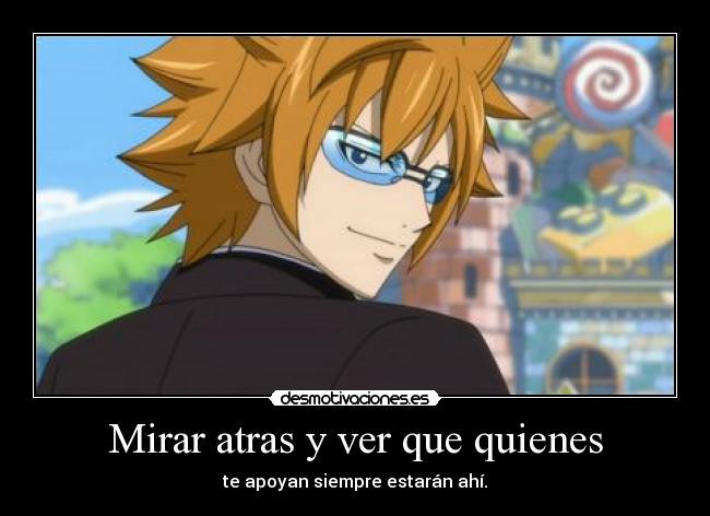 Mirar atras y ver que quienes - te apoyan siempre estarán ahí.