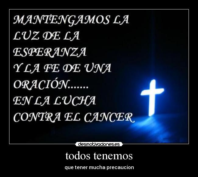 todos tenemos - que tener mucha precaucion