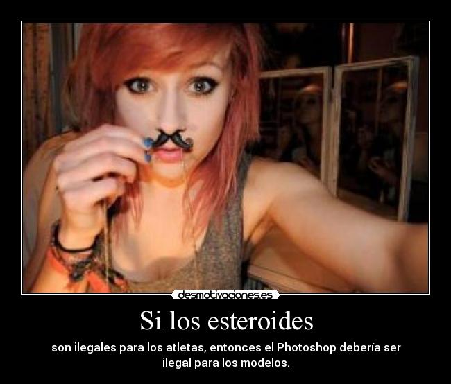 Si los esteroides - son ilegales para los atletas, entonces el Photoshop debería ser
ilegal para los modelos.
