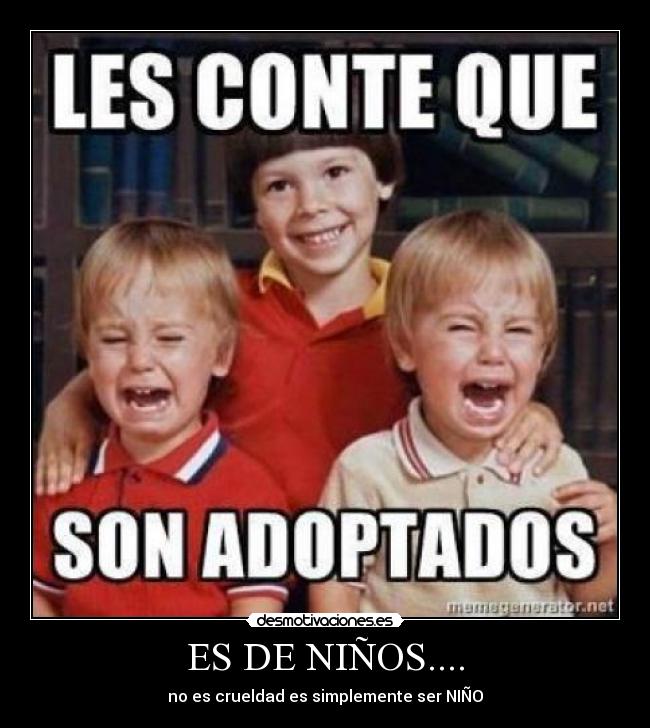ES DE NIÑOS.... - no es crueldad es simplemente ser NIÑO