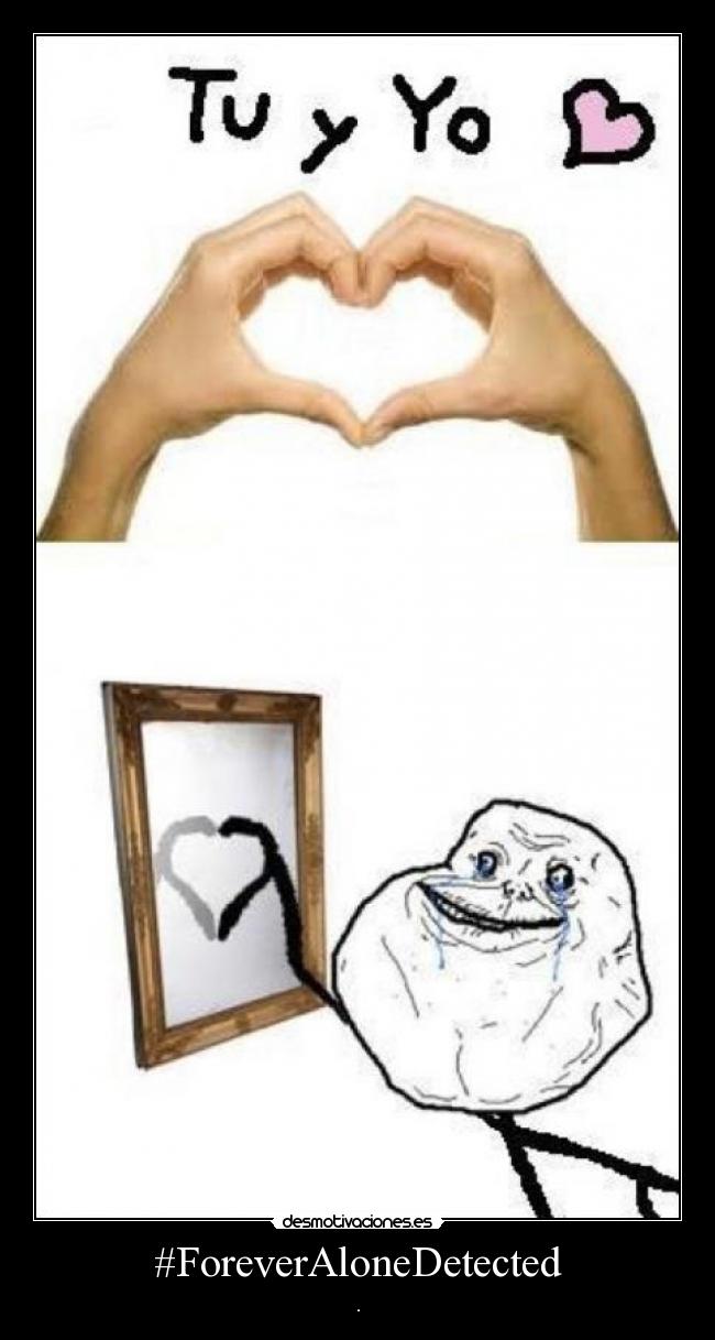 #ForeverAloneDetected -