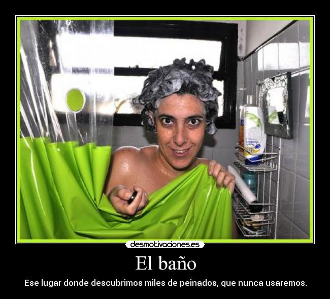 El baño - Ese lugar donde descubrimos miles de peinados, que nunca usaremos.