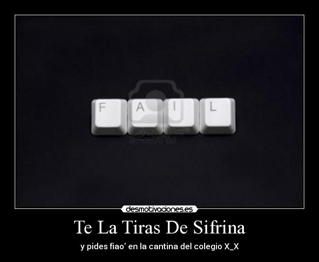 Te La Tiras De Sifrina - y pides fiao en la cantina del colegio X_X