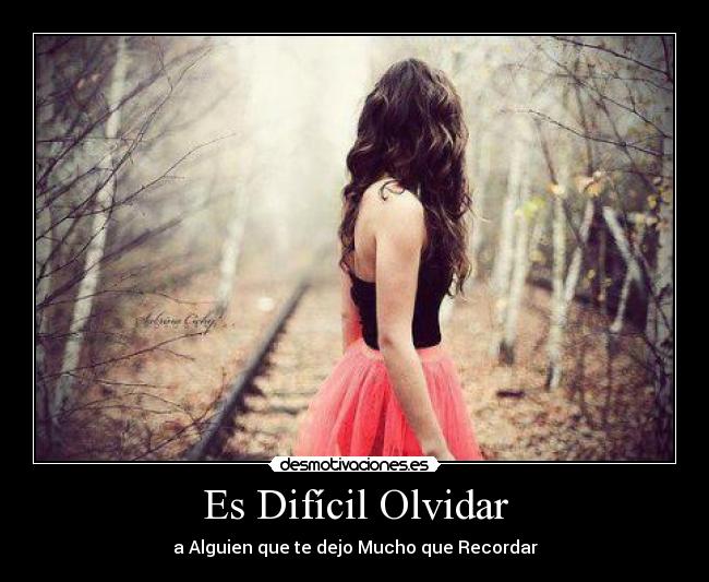 Es Difícil Olvidar - a Alguien que te dejo Mucho que Recordar