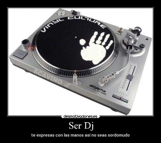 Ser Dj - te expresas con las manos así no seas sordomudo