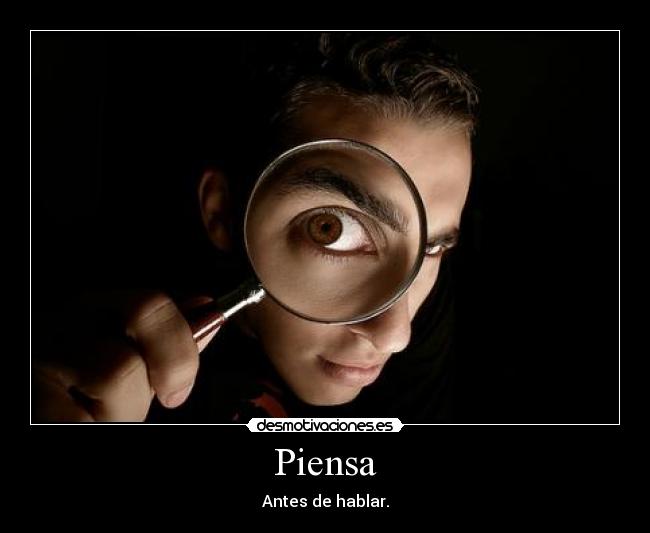 Piensa - Antes de hablar.
