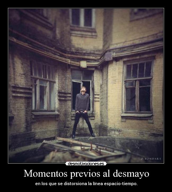 Momentos previos al desmayo - en los que se distorsiona la línea espacio-tiempo.