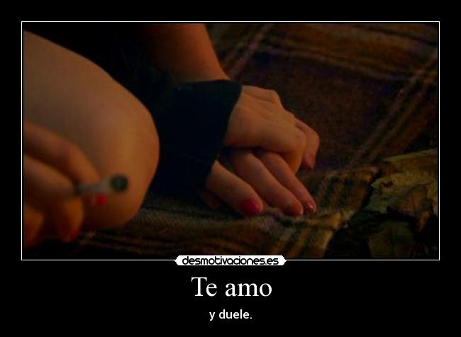 Te amo - y duele.