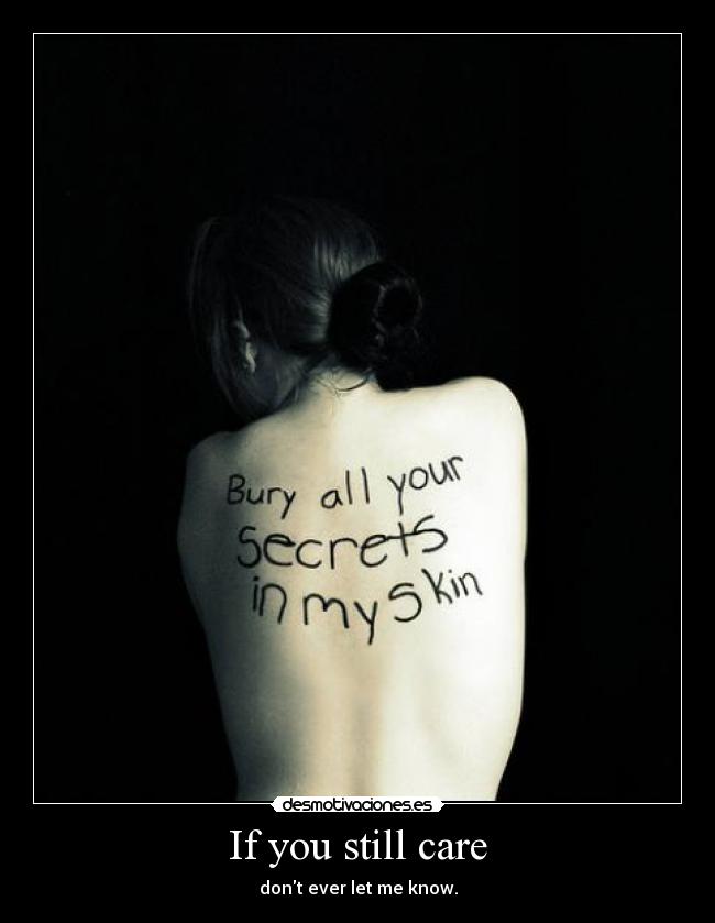 If you still care - dont ever let me know.