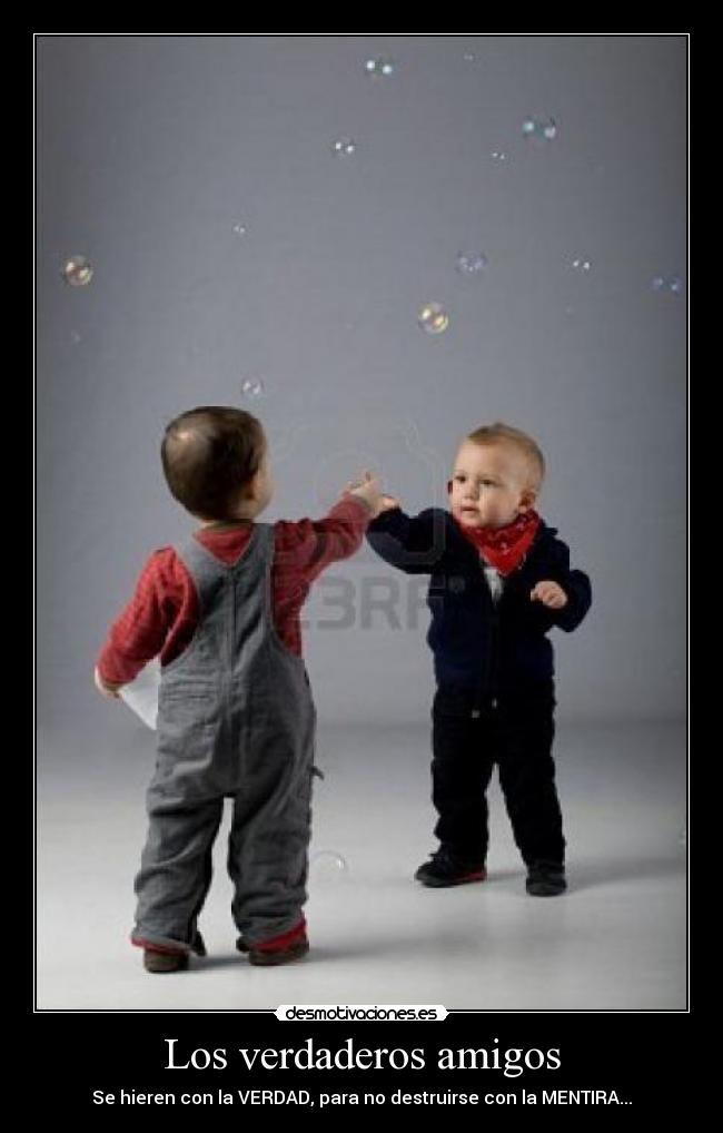 Los verdaderos amigos - Se hieren con la VERDAD, para no destruirse con la MENTIRA...