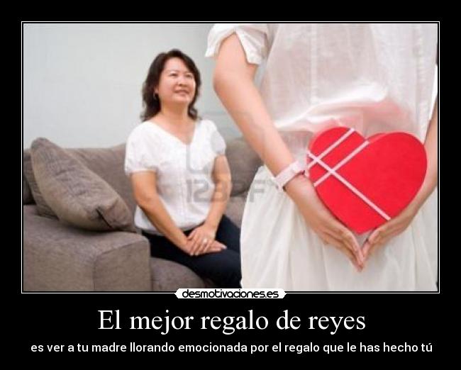 carteles mejor regalo reyes ver madre llorando emocionada por regalo que has hecho tu desmotivaciones