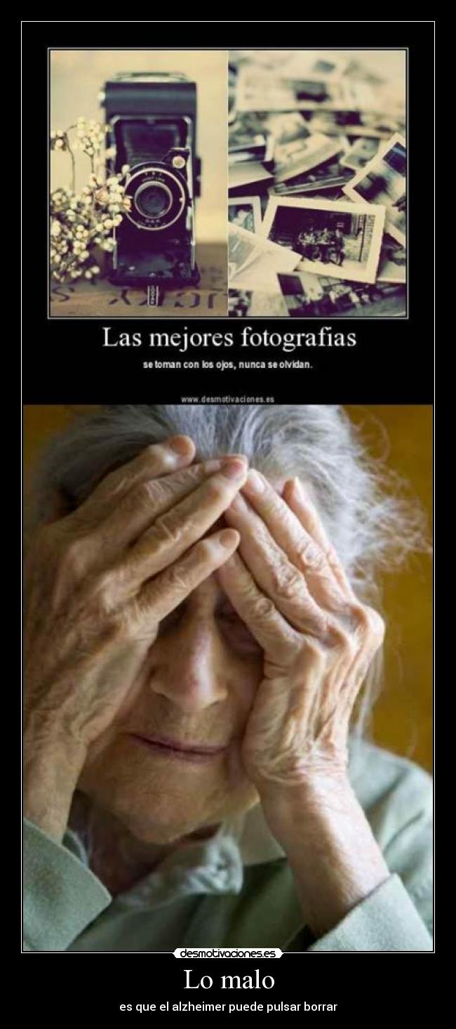 Lo malo - es que el alzheimer puede pulsar borrar