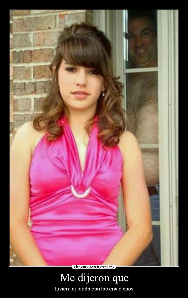 Me dijeron que - tuviera cuidado con los envidiosos