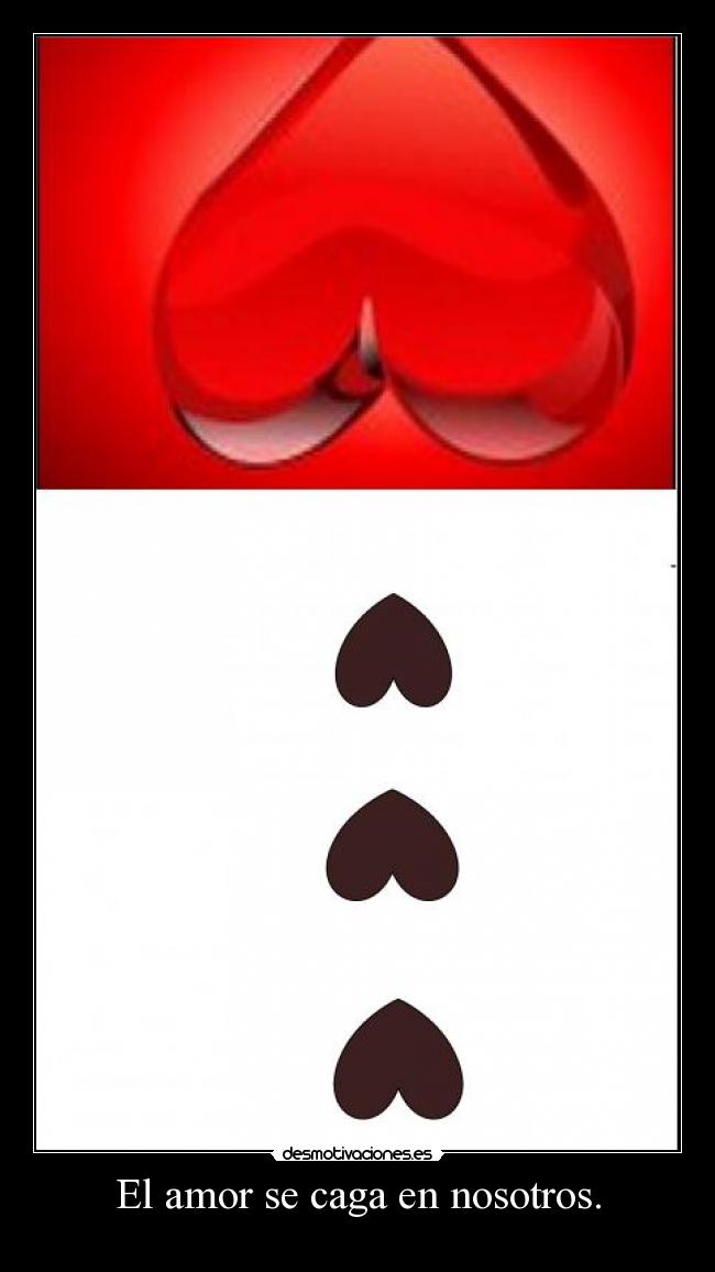 El amor se caga en nosotros. -