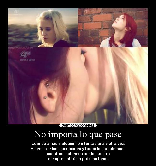 No importa lo que pase - cuando amas a alguien lo intentas una y otra vez.
A pesar de las discusiones y todos los problemas,
mientras luchemos por lo nuestro
siempre habrá un próximo beso.