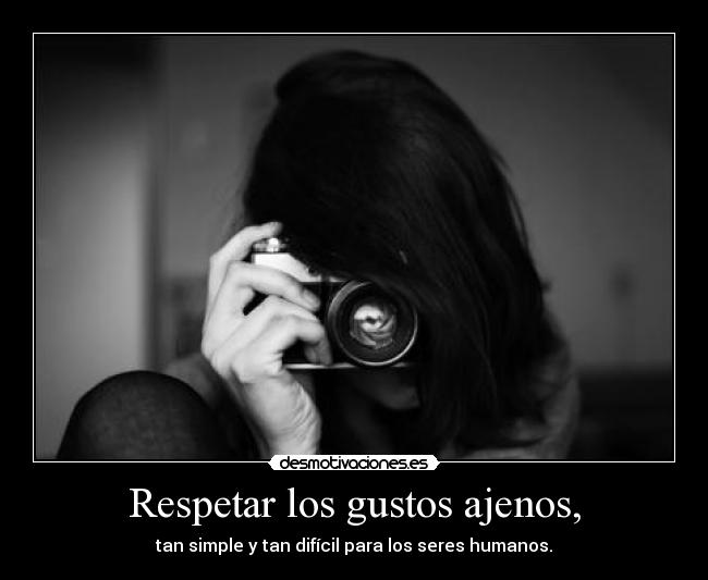 Respetar los gustos ajenos, -