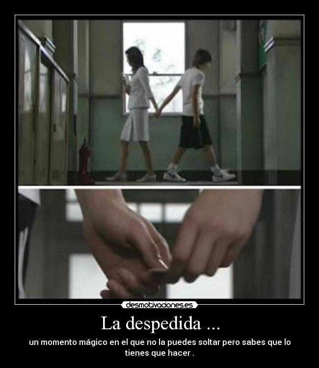 La despedida ... - un momento mágico en el que no la puedes soltar pero sabes que lo tienes que hacer .