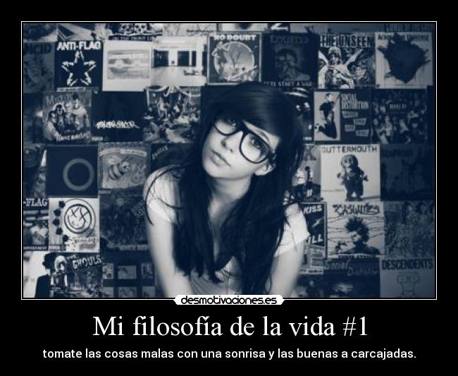 Mi filosofía de la vida #1 - tomate las cosas malas con una sonrisa y las buenas a carcajadas.