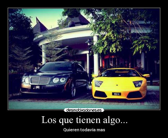 Los que tienen algo... - Quieren todavía mas