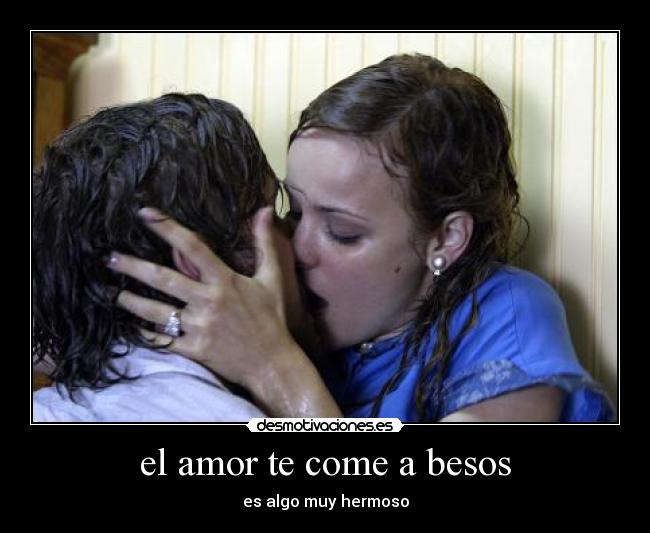 el amor te come a besos - es algo muy hermoso