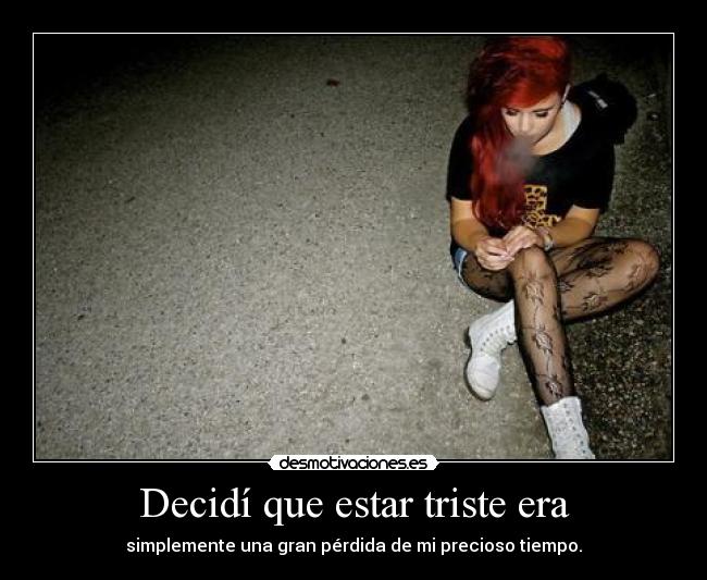 Decidí que estar triste era -