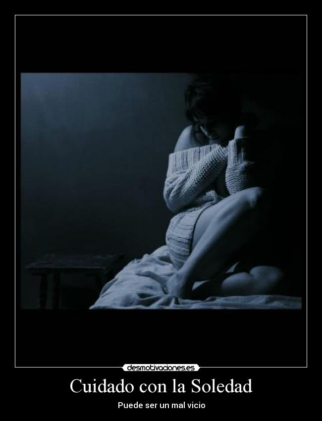 Cuidado con la Soledad - Puede ser un mal vicio