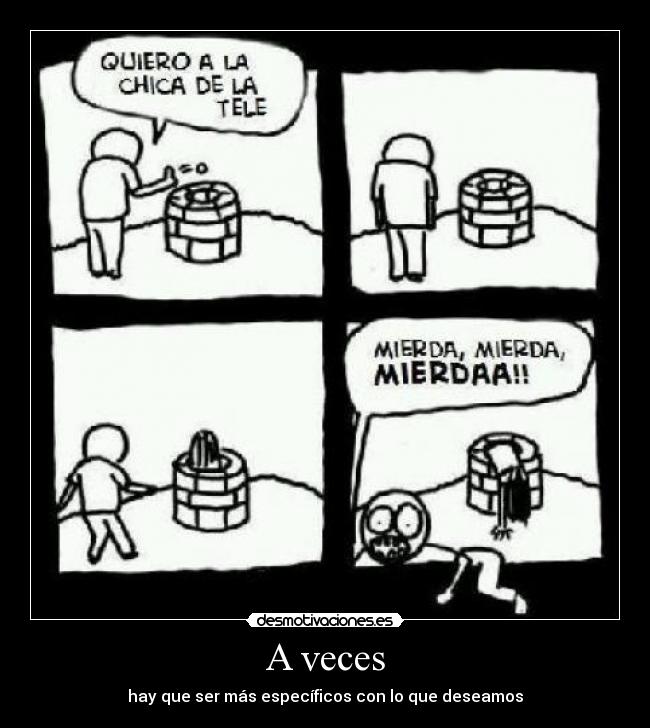 A veces - hay que ser más específicos con lo que deseamos