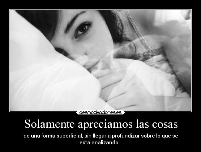 Solamente apreciamos las cosas -