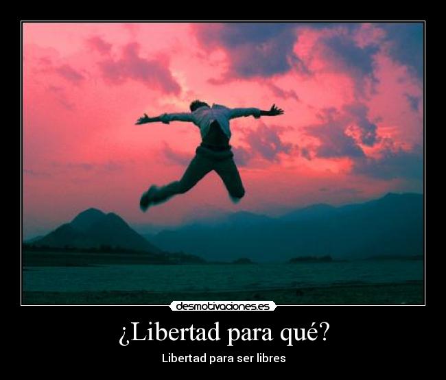 ¿Libertad para qué? - Libertad para ser libres