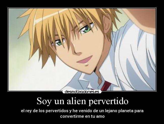 Soy un alien pervertido - el rey de los pervertidos y he venido de un lejano planeta para convertirme en tu amo