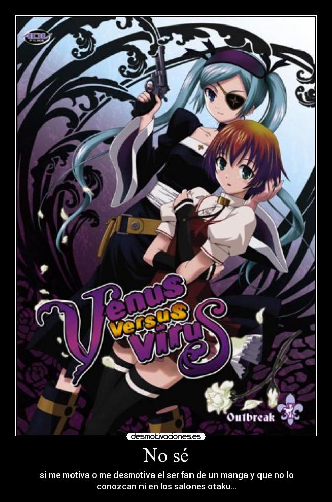 No sé - si me motiva o me desmotiva el ser fan de un manga y que no lo
conozcan ni en los salones otaku...