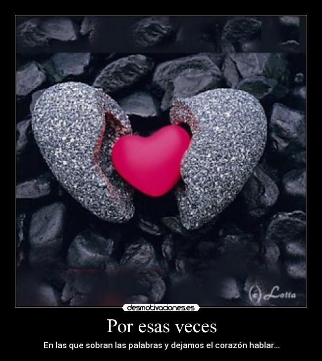 Por esas veces - En las que sobran las palabras y dejamos el corazón hablar...