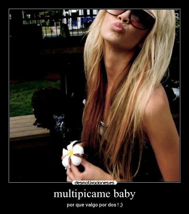 multipicame baby - por que valgo por dos ! ;)