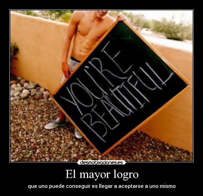 El mayor logro - que uno puede conseguir es llegar a aceptarse a uno mismo