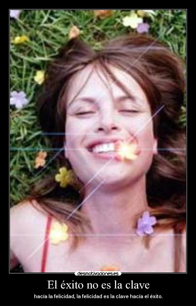 El éxito no es la clave - hacía la felicidad, la felicidad es la clave hacía el éxito.