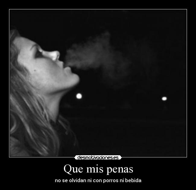 Que mis penas - no se olvidan ni con porros ni bebida