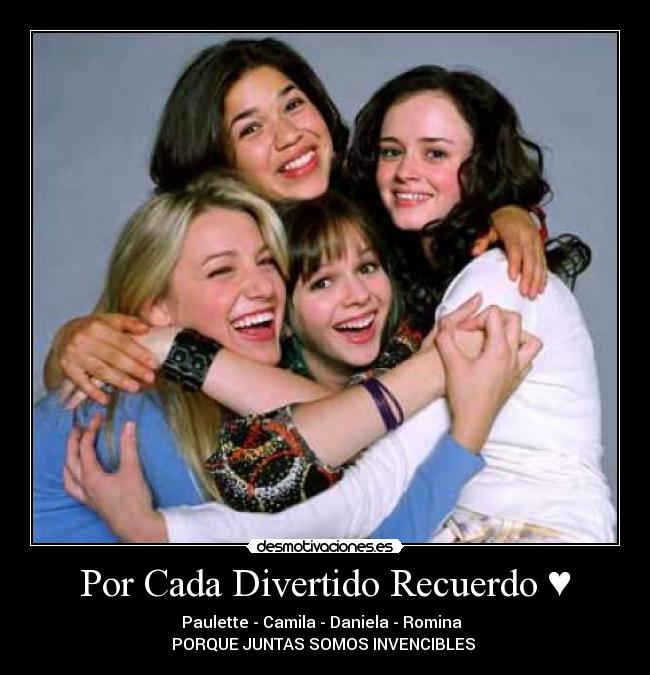 Por Cada Divertido Recuerdo ♥ - Paulette - Camila - Daniela - Romina  
PORQUE JUNTAS SOMOS INVENCIBLES ♥