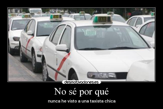 No sé por qué - nunca he visto a una taxista chica