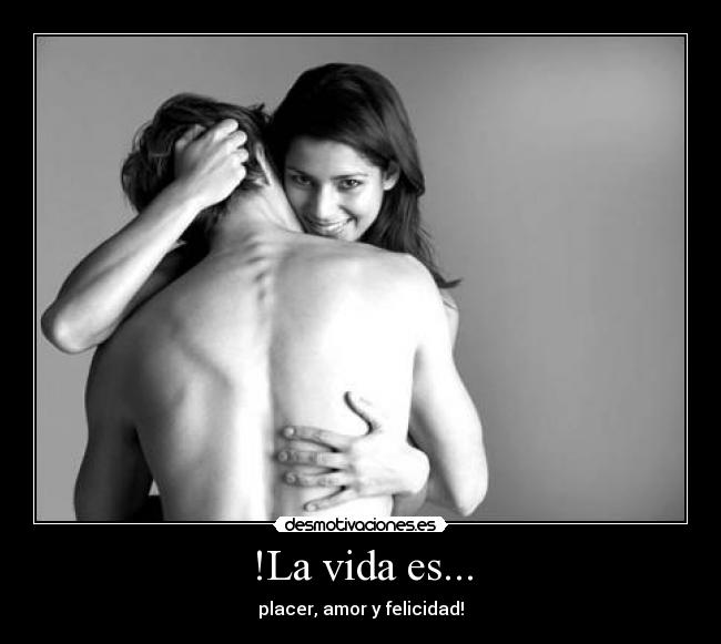!La vida es... - placer, amor y felicidad!
