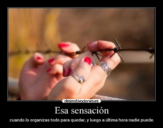 Esa sensación - cuando lo organizas todo para quedar, y luego a última hora nadie puede.