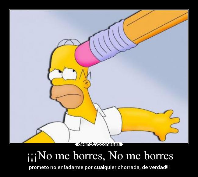 ¡¡¡No me borres, No me borres - prometo no enfadarme por cualquier chorrada, de verdad!!!