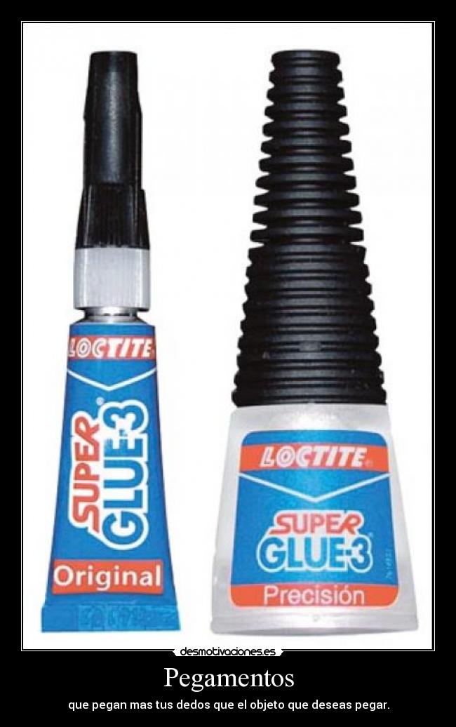 Pegamentos - que pegan mas tus dedos que el objeto que deseas pegar.