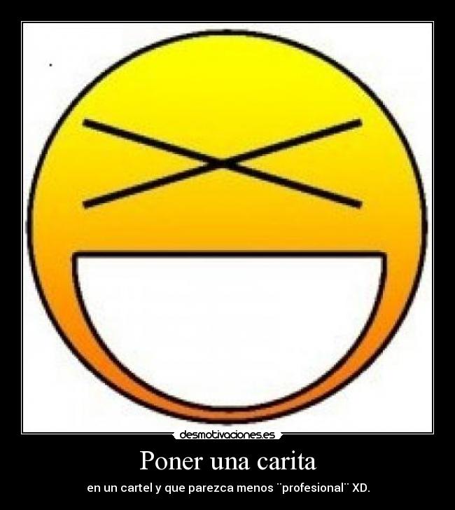 Poner una carita - en un cartel y que parezca menos ¨profesional¨ XD.