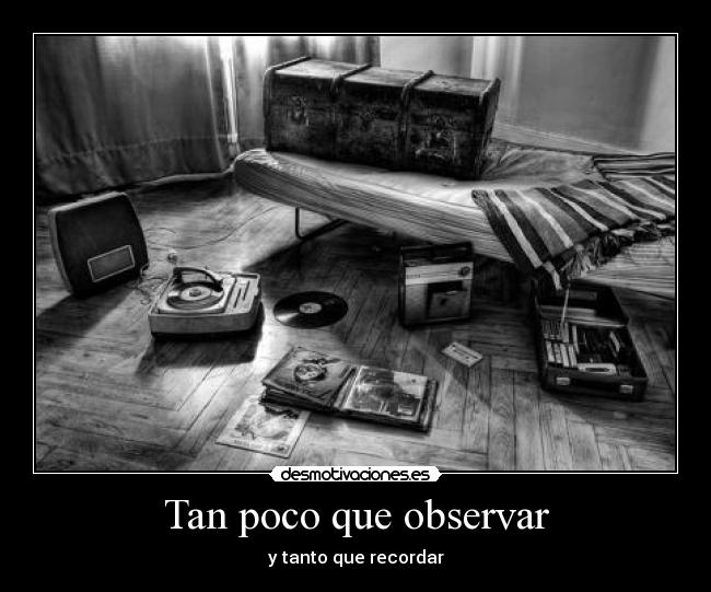 Tan poco que observar - y tanto que recordar