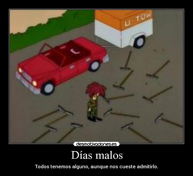 Días malos - Todos tenemos alguno, aunque nos cueste admitirlo.