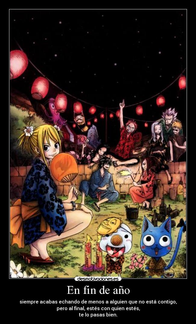 En fin de año - siempre acabas echando de menos a alguien que no está contigo,
pero al final, estés con quien estés,
te lo pasas bien.